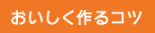 おいしく作るコツ