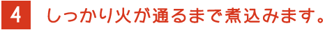 4 しっかり火が通るまで煮込みます。 