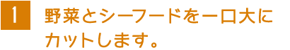 1 野菜とシーフードを一口大にカットします。